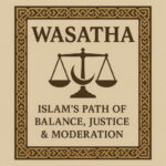 Wasatha: Islam’s Path of Balance, Justice & Moderation
